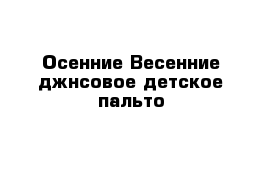 Осенние-Весенние джнсовое детское пальто 